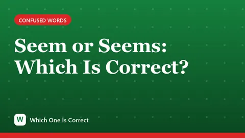 Seem or Seems: Which Is Correct?