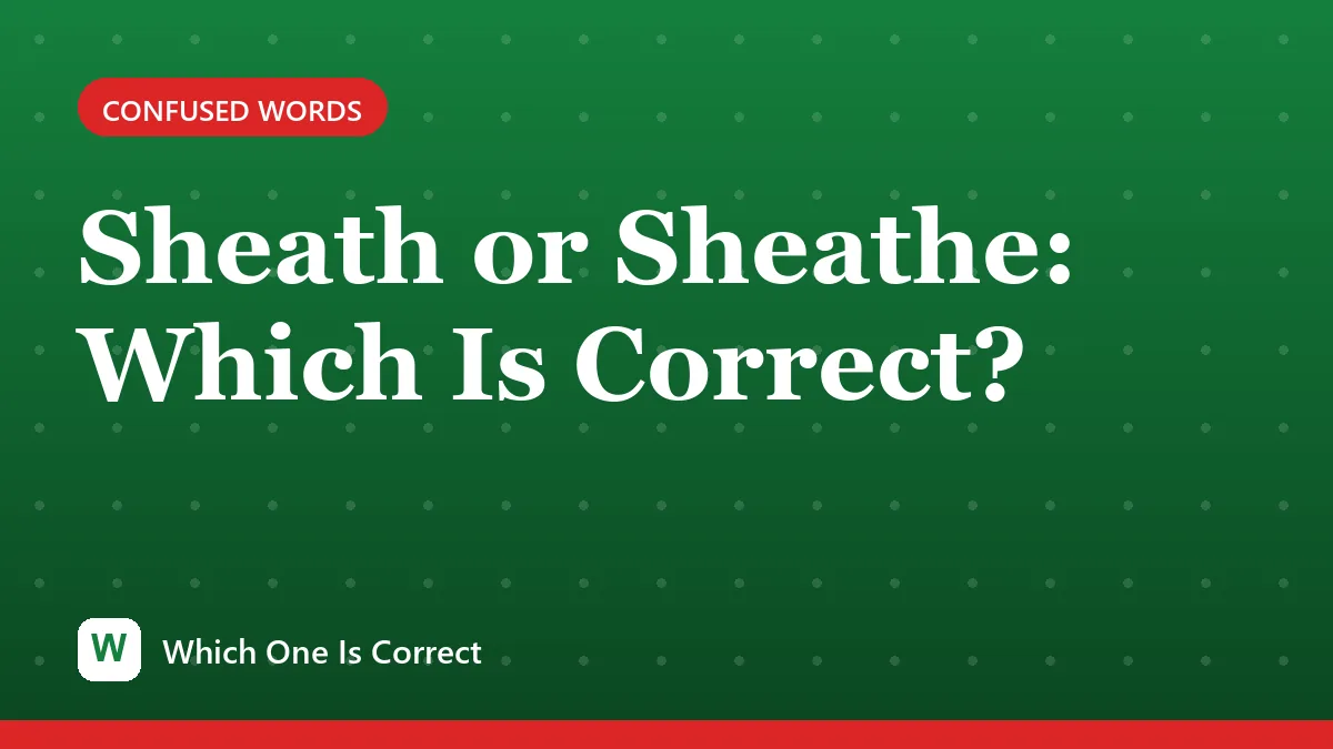 Sheath or Sheathe: Which Is Correct?