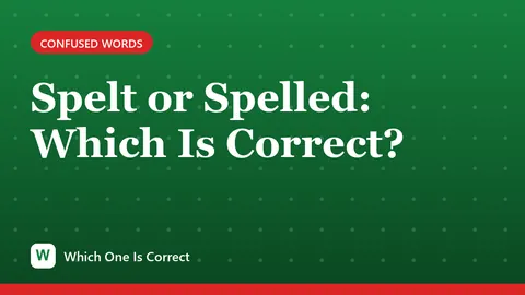 Spelt or Spelled: Which Is Correct?