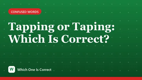 Tapping or Taping: Which Is Correct?