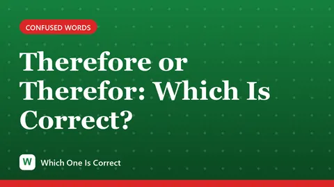 Therefore or Therefor: Which Is Correct?