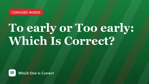 To early or Too early: Which Is Correct?