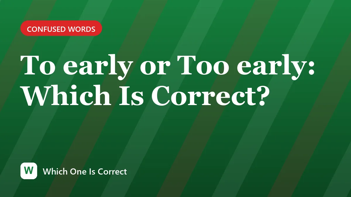 To early or Too early: Which Is Correct?