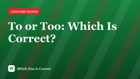 To or Too: Which Is Correct?