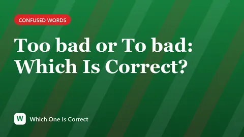 Too bad or To bad: Which Is Correct?