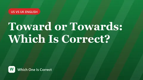Toward or Towards: Which Is Correct?