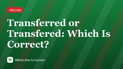 Transferred or Transfered: Which Is Correct?