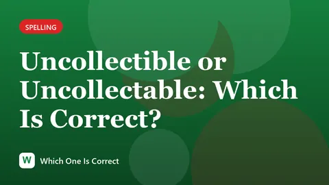 Uncollectible or Uncollectable: Which Is Correct?