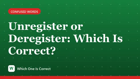 Unregister or Deregister: Which Is Correct?
