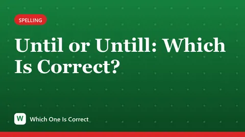 Until or Untill: Which Is Correct?