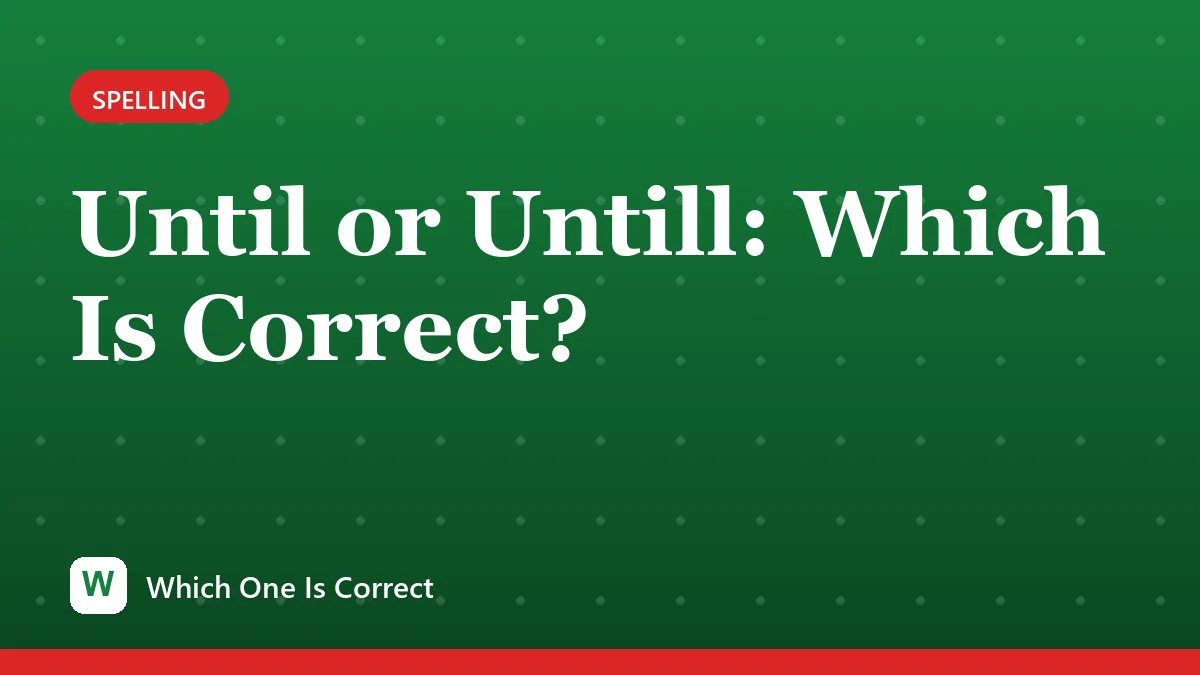 Until or Untill: Which Is Correct?
