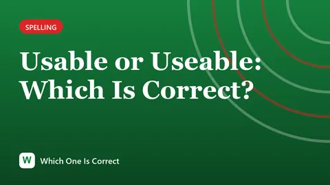 Usable or Useable: Which Is Correct?