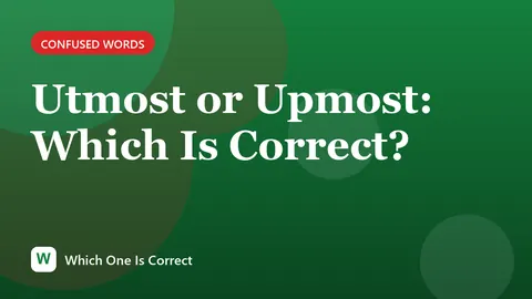 Utmost or Upmost: Which Is Correct?