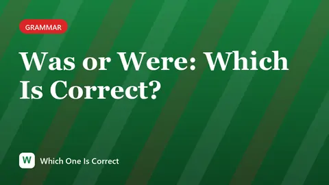 Was or Were: Which Is Correct?