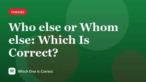 Who else or Whom else: Which Is Correct?