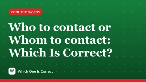 Who to contact or Whom to contact: Which Is Correct?