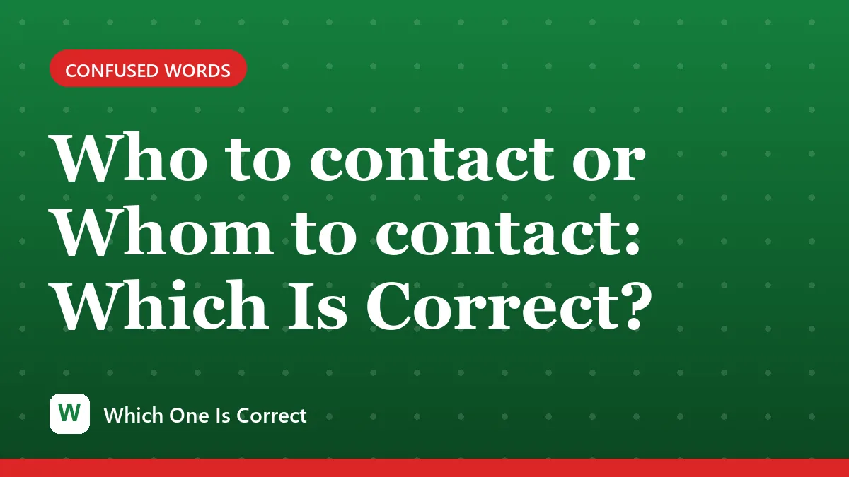 Who to contact or Whom to contact: Which Is Correct?