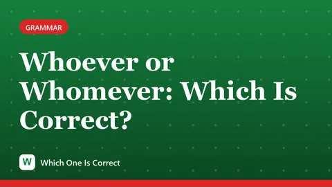 Whoever or Whomever: Which Is Correct?