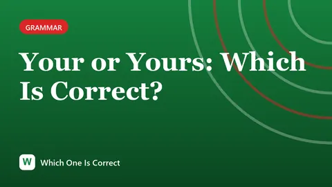 Your or Yours: Which Is Correct?